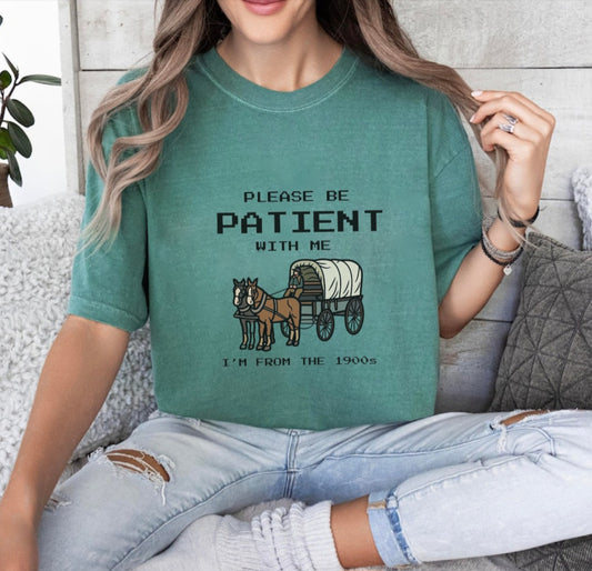 Please Be Patient I am from the 1900's Tee