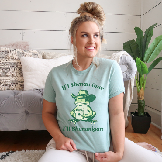 If I Shenan once I Will Shenanigans Tee